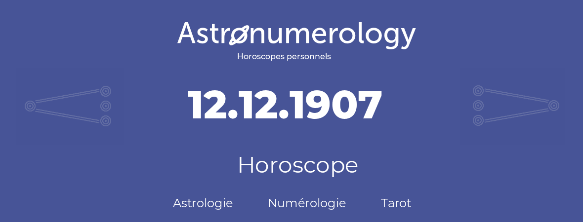 Horoscope pour anniversaire (jour de naissance): 12.12.1907 (12 Décembre 1907)