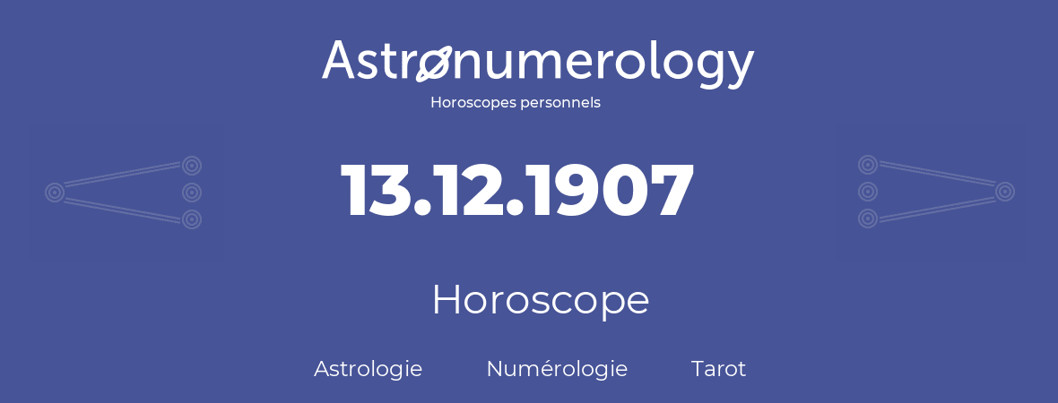 Horoscope pour anniversaire (jour de naissance): 13.12.1907 (13 Décembre 1907)