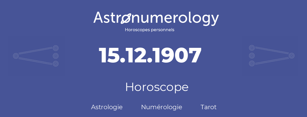 Horoscope pour anniversaire (jour de naissance): 15.12.1907 (15 Décembre 1907)