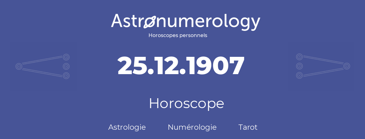 Horoscope pour anniversaire (jour de naissance): 25.12.1907 (25 Décembre 1907)