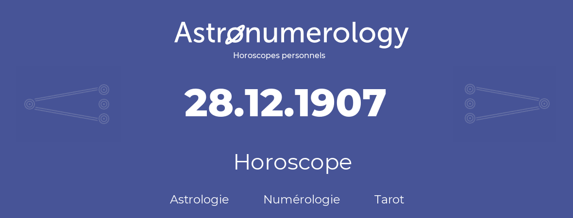 Horoscope pour anniversaire (jour de naissance): 28.12.1907 (28 Décembre 1907)