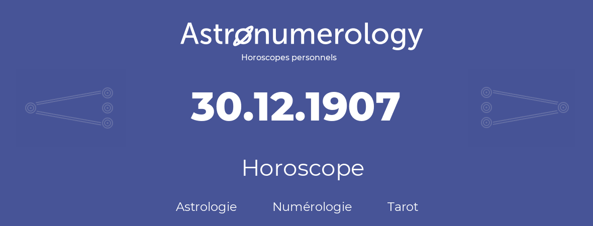 Horoscope pour anniversaire (jour de naissance): 30.12.1907 (30 Décembre 1907)