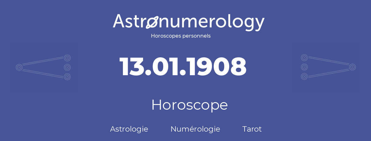 Horoscope pour anniversaire (jour de naissance): 13.01.1908 (13 Janvier 1908)