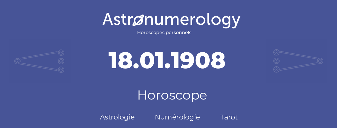 Horoscope pour anniversaire (jour de naissance): 18.01.1908 (18 Janvier 1908)