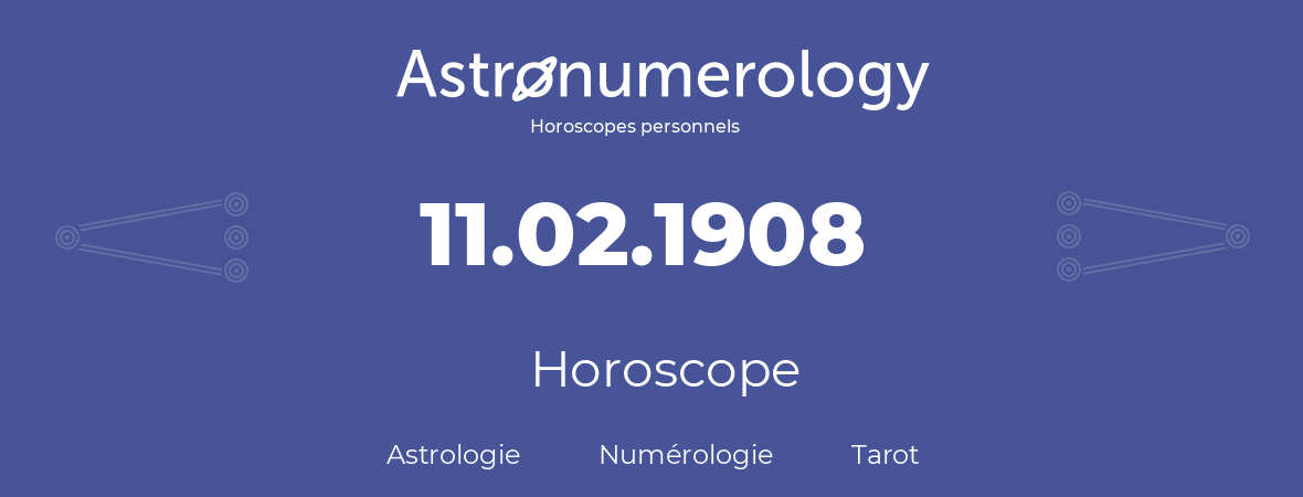 Horoscope pour anniversaire (jour de naissance): 11.02.1908 (11 Février 1908)
