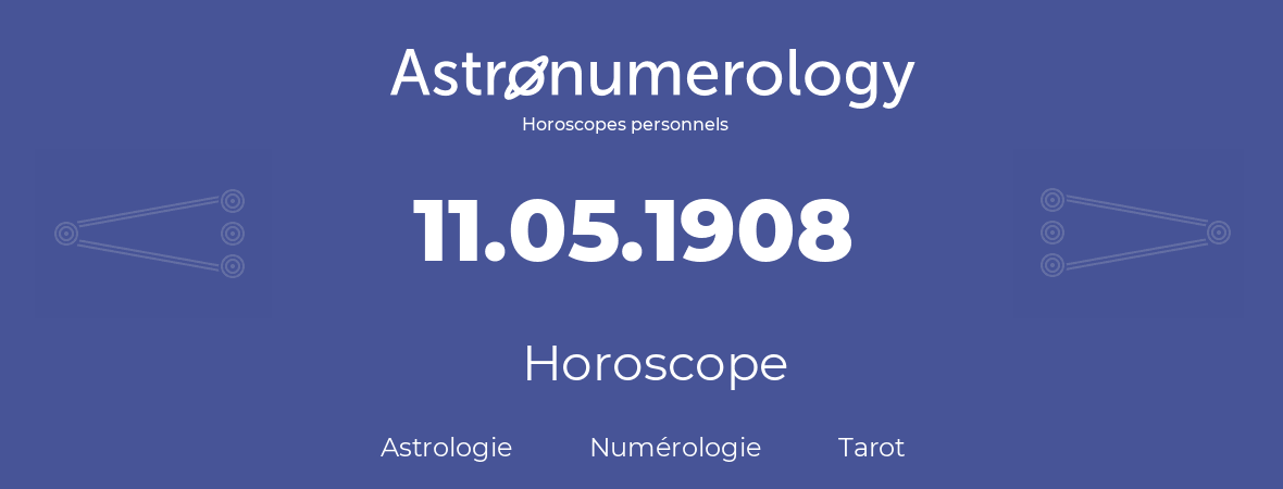 Horoscope pour anniversaire (jour de naissance): 11.05.1908 (11 Mai 1908)