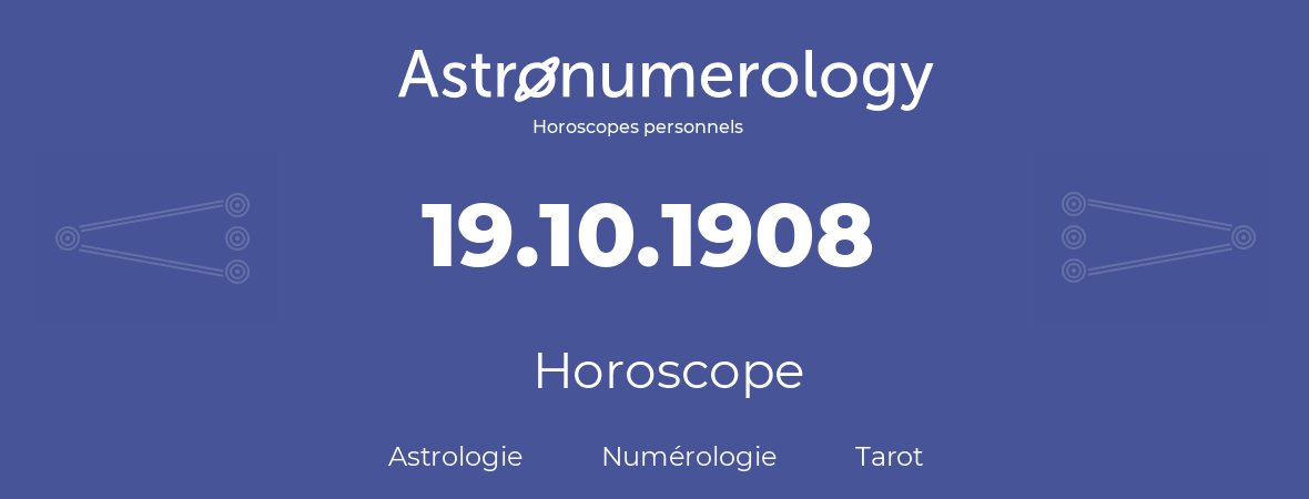Horoscope pour anniversaire (jour de naissance): 19.10.1908 (19 Octobre 1908)