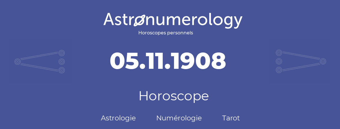 Horoscope pour anniversaire (jour de naissance): 05.11.1908 (5 Novembre 1908)