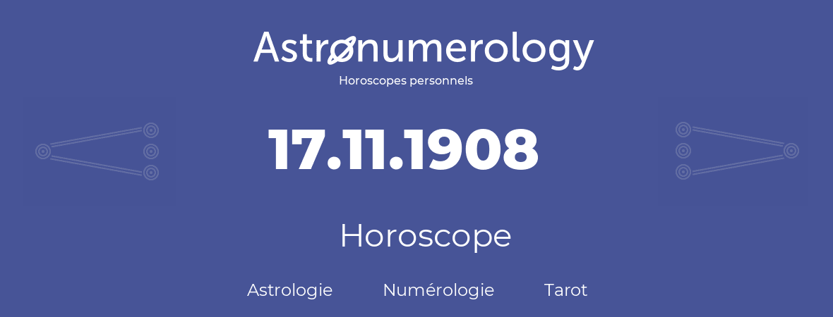 Horoscope pour anniversaire (jour de naissance): 17.11.1908 (17 Novembre 1908)