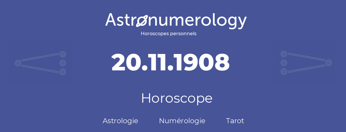 Horoscope pour anniversaire (jour de naissance): 20.11.1908 (20 Novembre 1908)