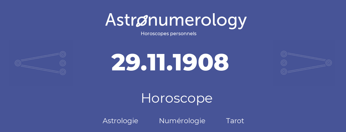 Horoscope pour anniversaire (jour de naissance): 29.11.1908 (29 Novembre 1908)