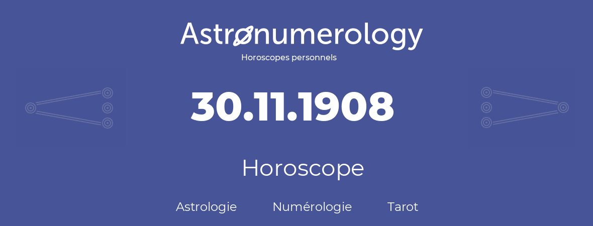 Horoscope pour anniversaire (jour de naissance): 30.11.1908 (30 Novembre 1908)