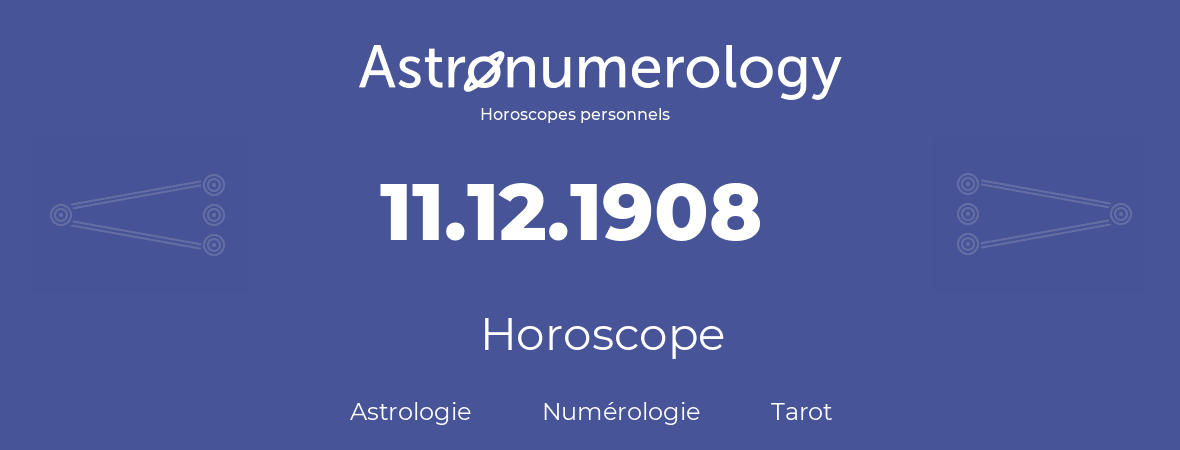 Horoscope pour anniversaire (jour de naissance): 11.12.1908 (11 Décembre 1908)