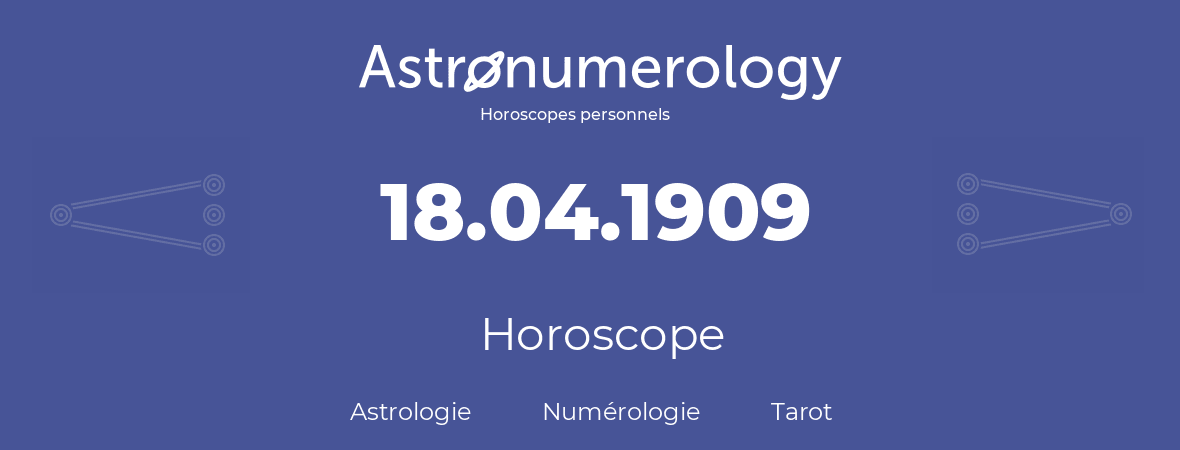 Horoscope pour anniversaire (jour de naissance): 18.04.1909 (18 Avril 1909)