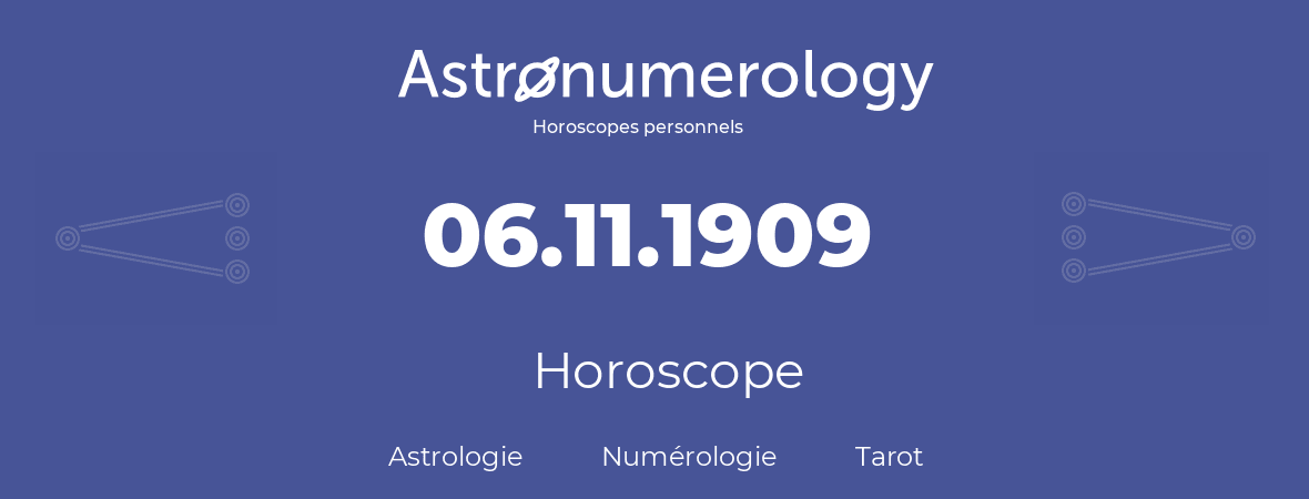 Horoscope pour anniversaire (jour de naissance): 06.11.1909 (06 Novembre 1909)