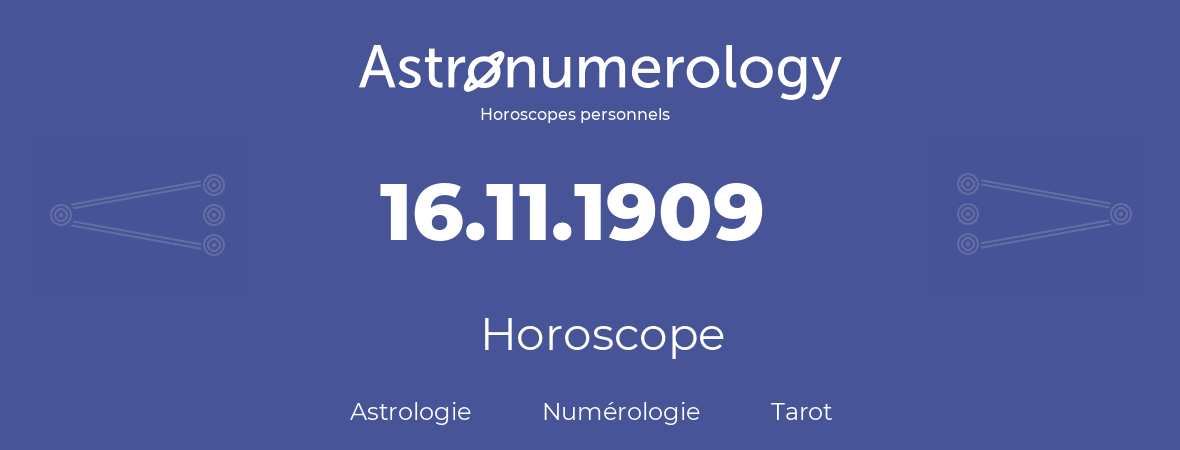 Horoscope pour anniversaire (jour de naissance): 16.11.1909 (16 Novembre 1909)