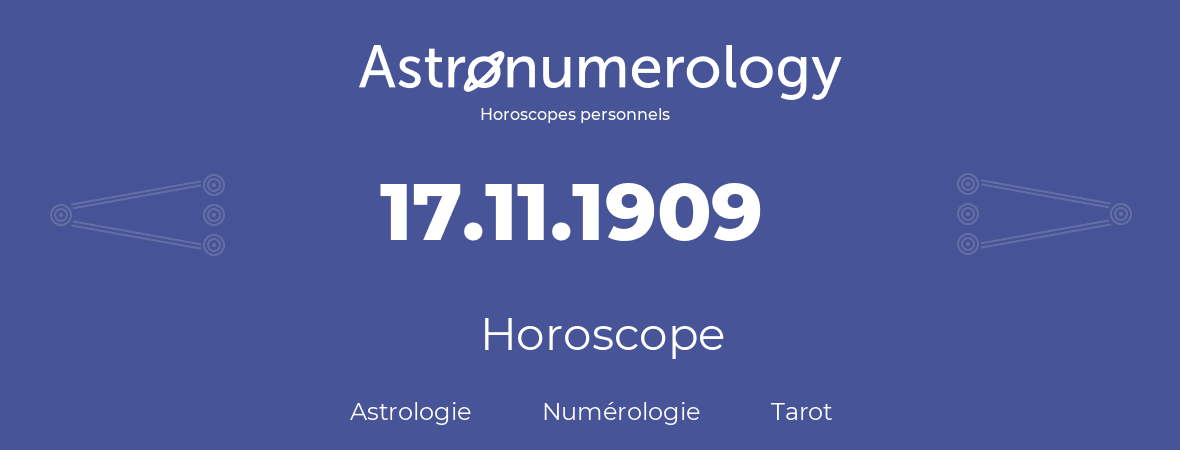 Horoscope pour anniversaire (jour de naissance): 17.11.1909 (17 Novembre 1909)