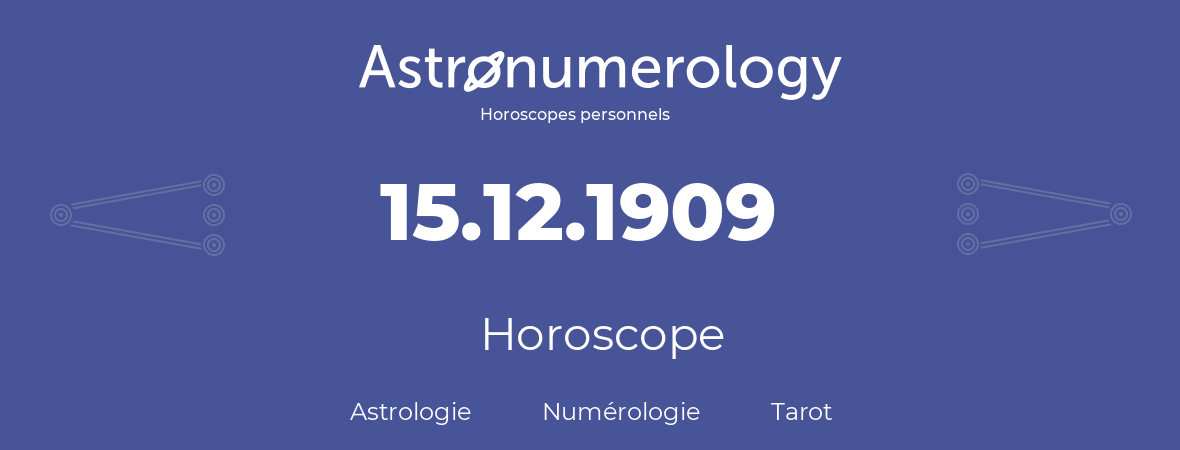 Horoscope pour anniversaire (jour de naissance): 15.12.1909 (15 Décembre 1909)