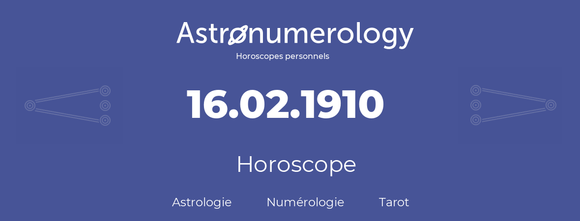 Horoscope pour anniversaire (jour de naissance): 16.02.1910 (16 Février 1910)