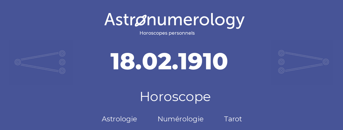 Horoscope pour anniversaire (jour de naissance): 18.02.1910 (18 Février 1910)