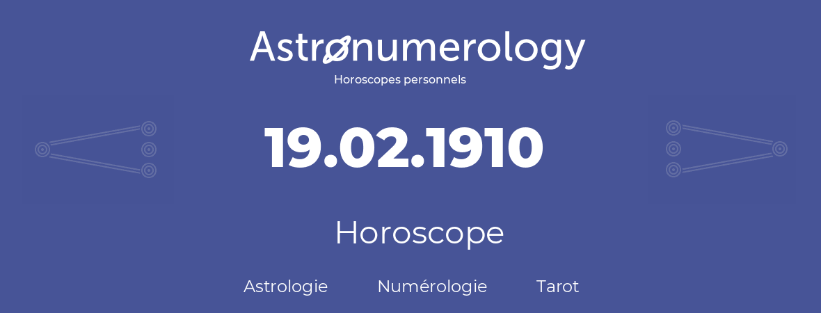 Horoscope pour anniversaire (jour de naissance): 19.02.1910 (19 Février 1910)