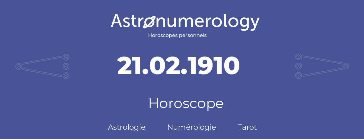 Horoscope pour anniversaire (jour de naissance): 21.02.1910 (21 Février 1910)