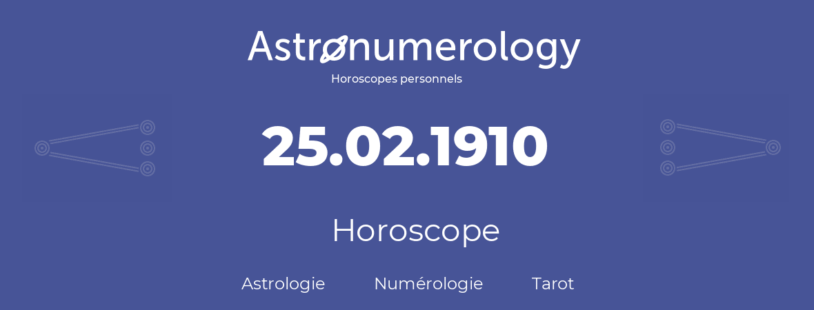 Horoscope pour anniversaire (jour de naissance): 25.02.1910 (25 Février 1910)
