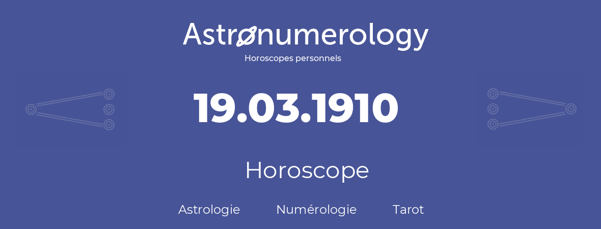 Horoscope pour anniversaire (jour de naissance): 19.03.1910 (19 Mars 1910)
