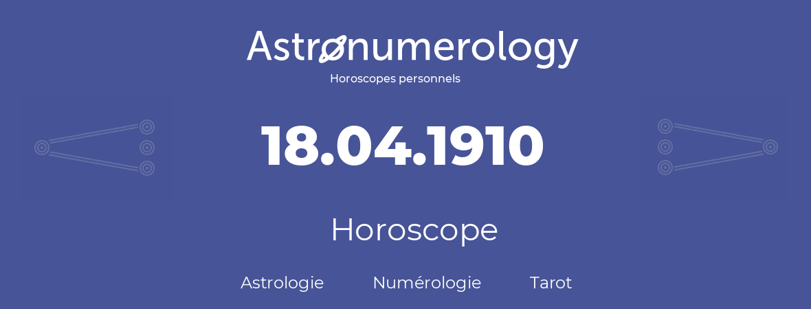 Horoscope pour anniversaire (jour de naissance): 18.04.1910 (18 Avril 1910)