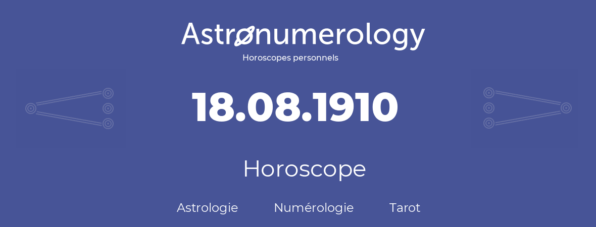 Horoscope pour anniversaire (jour de naissance): 18.08.1910 (18 Août 1910)