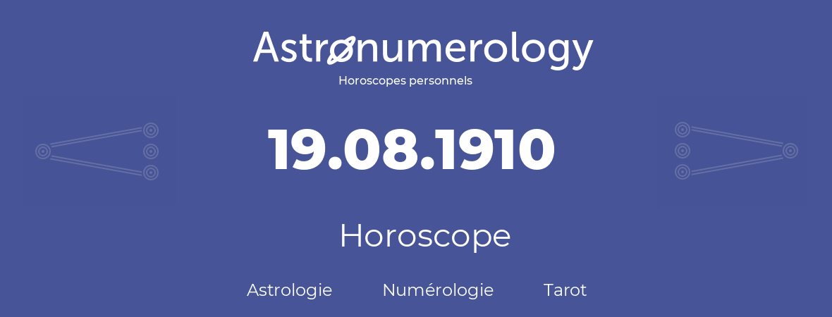 Horoscope pour anniversaire (jour de naissance): 19.08.1910 (19 Août 1910)