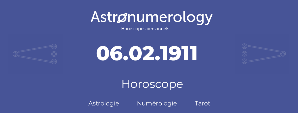 Horoscope pour anniversaire (jour de naissance): 06.02.1911 (06 Février 1911)