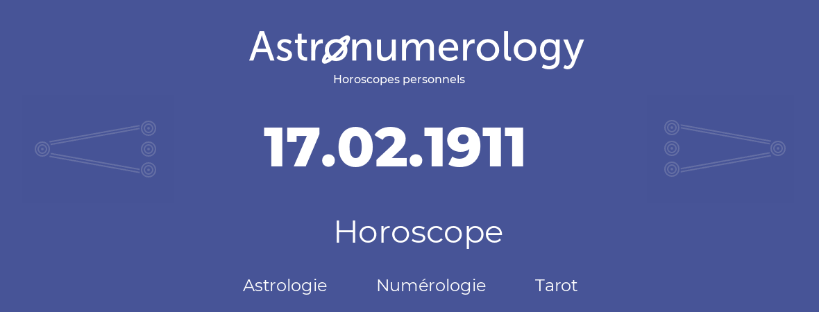 Horoscope pour anniversaire (jour de naissance): 17.02.1911 (17 Février 1911)