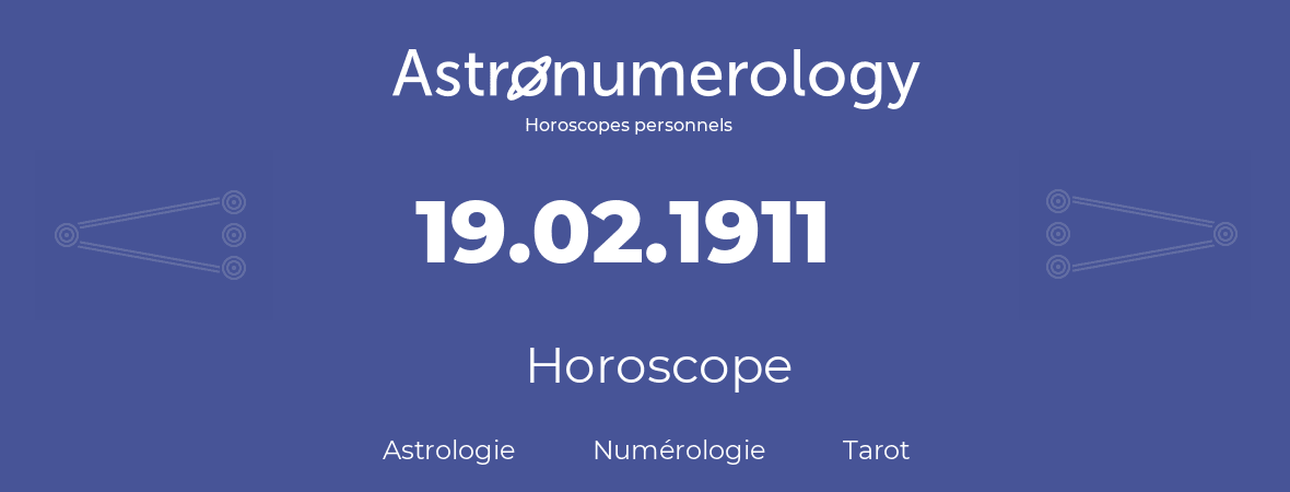Horoscope pour anniversaire (jour de naissance): 19.02.1911 (19 Février 1911)