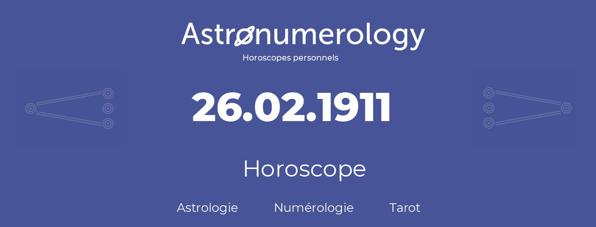 Horoscope pour anniversaire (jour de naissance): 26.02.1911 (26 Février 1911)