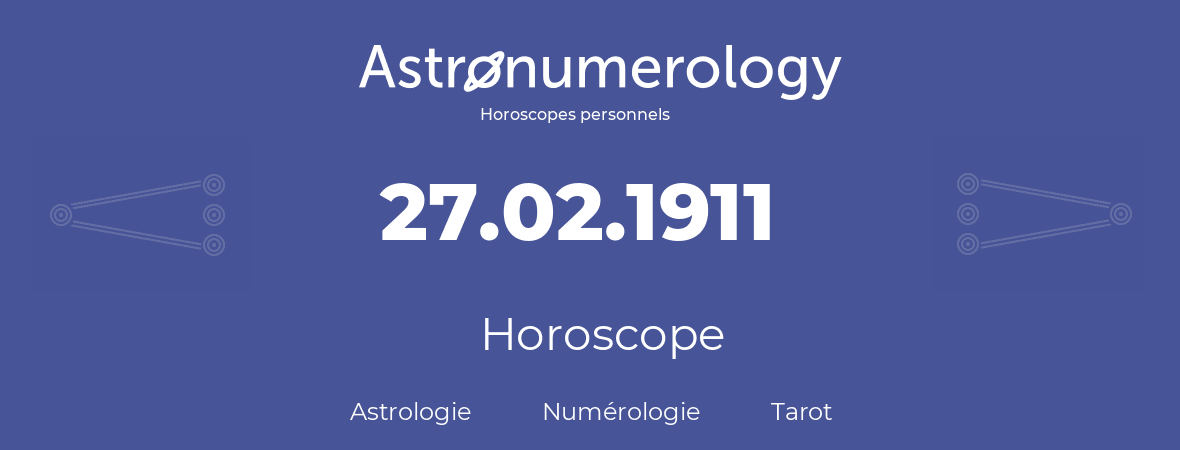 Horoscope pour anniversaire (jour de naissance): 27.02.1911 (27 Février 1911)
