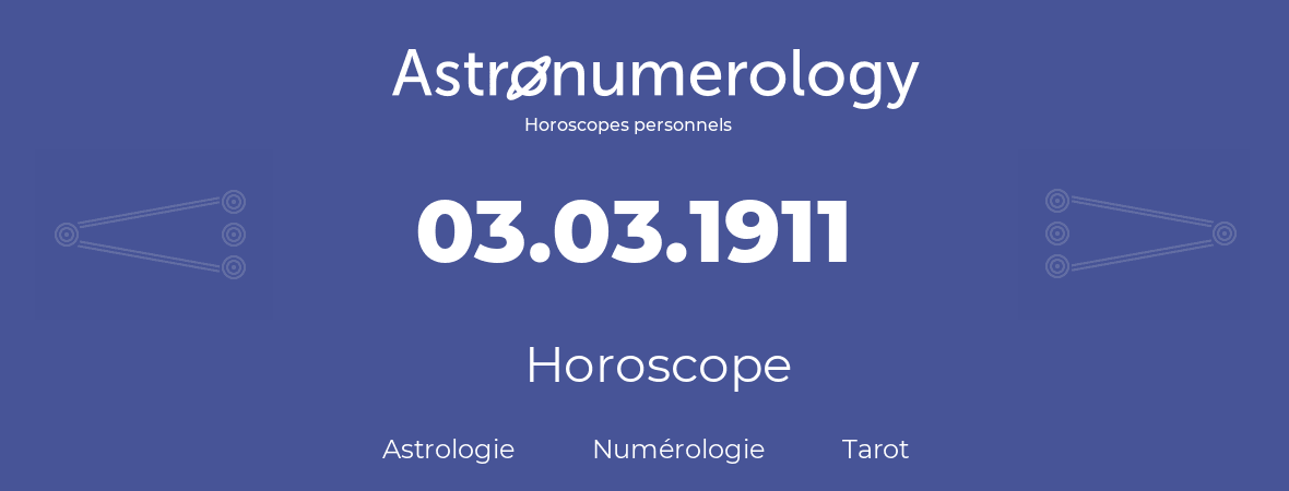 Horoscope pour anniversaire (jour de naissance): 03.03.1911 (3 Mars 1911)