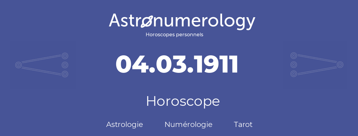Horoscope pour anniversaire (jour de naissance): 04.03.1911 (04 Mars 1911)