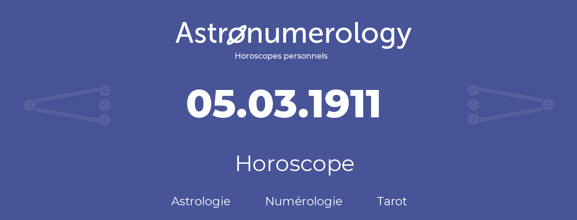 Horoscope pour anniversaire (jour de naissance): 05.03.1911 (05 Mars 1911)