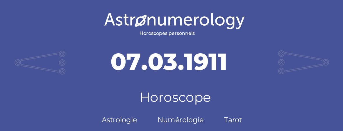 Horoscope pour anniversaire (jour de naissance): 07.03.1911 (7 Mars 1911)