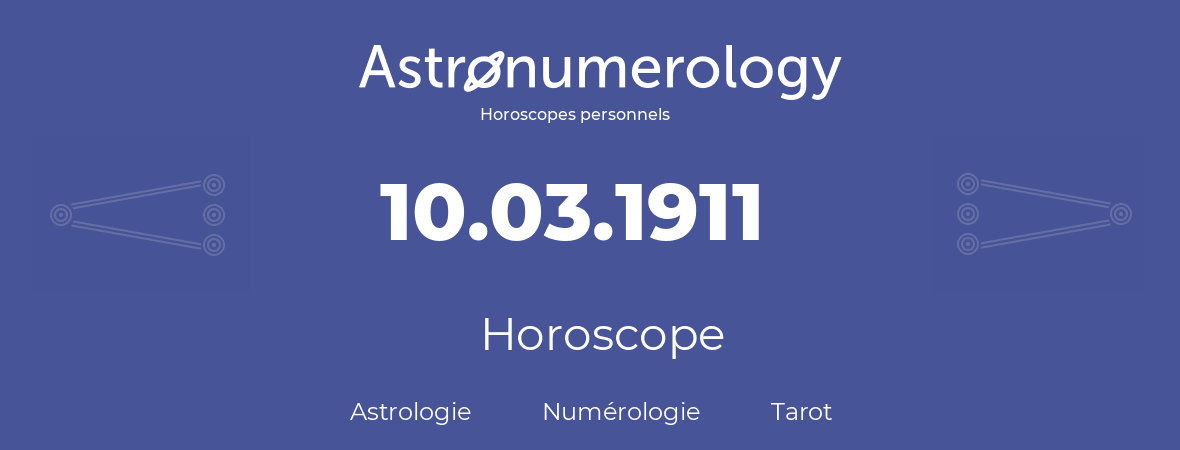 Horoscope pour anniversaire (jour de naissance): 10.03.1911 (10 Mars 1911)