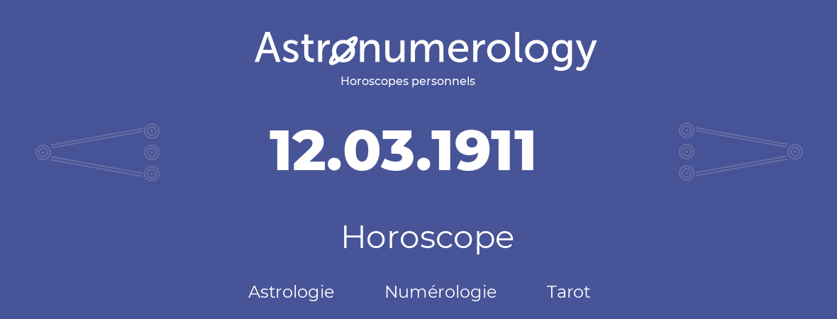 Horoscope pour anniversaire (jour de naissance): 12.03.1911 (12 Mars 1911)