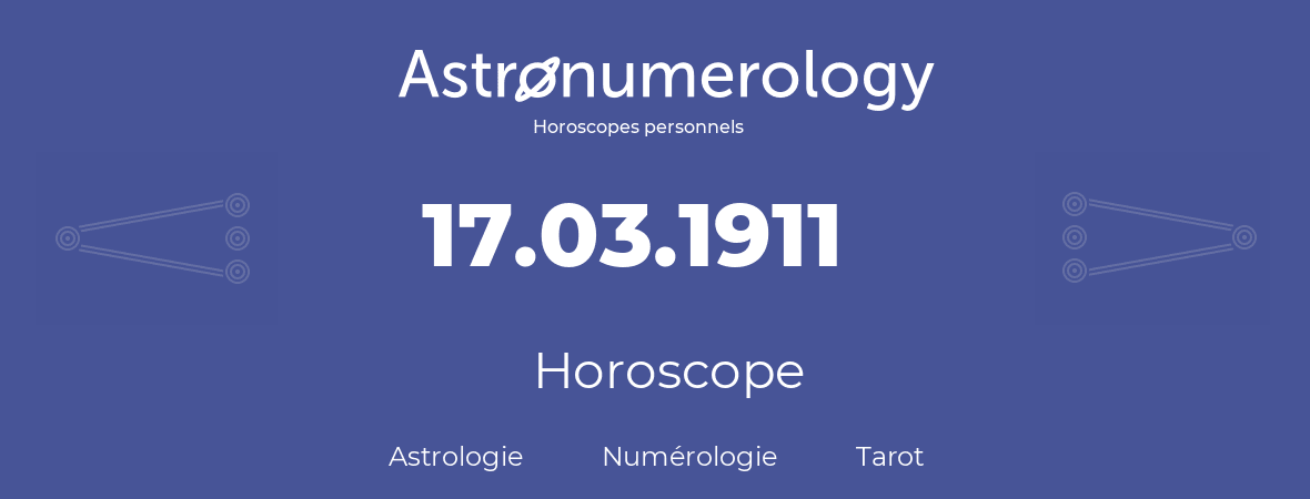 Horoscope pour anniversaire (jour de naissance): 17.03.1911 (17 Mars 1911)