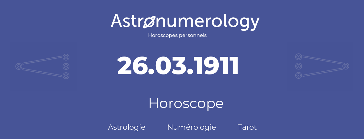 Horoscope pour anniversaire (jour de naissance): 26.03.1911 (26 Mars 1911)