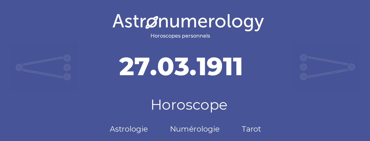 Horoscope pour anniversaire (jour de naissance): 27.03.1911 (27 Mars 1911)