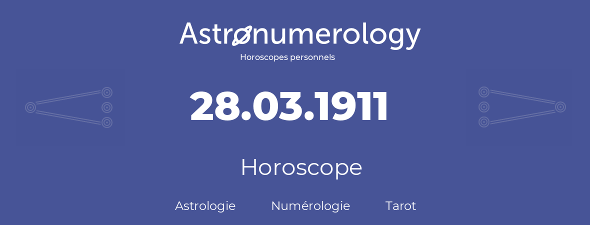 Horoscope pour anniversaire (jour de naissance): 28.03.1911 (28 Mars 1911)