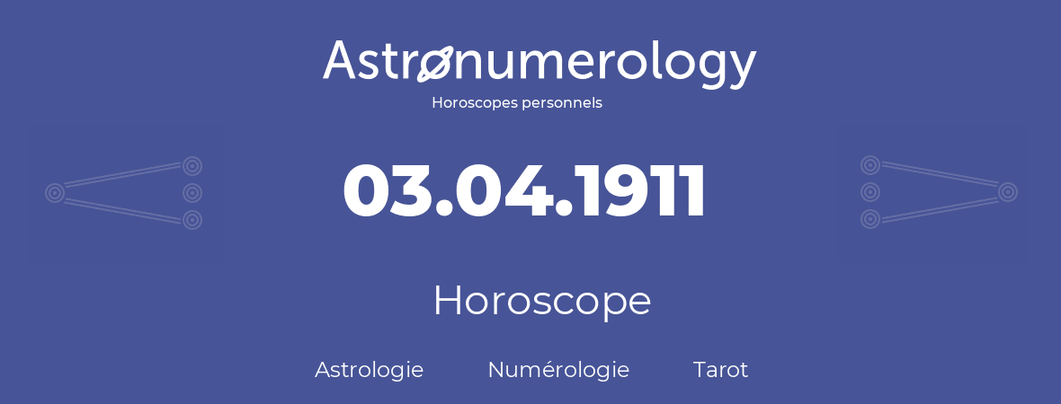 Horoscope pour anniversaire (jour de naissance): 03.04.1911 (03 Avril 1911)