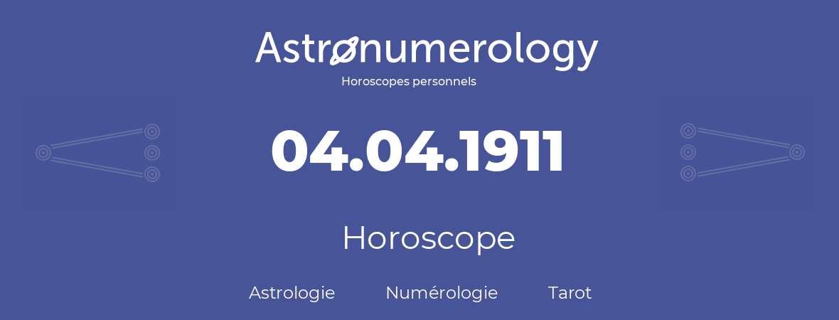 Horoscope pour anniversaire (jour de naissance): 04.04.1911 (04 Avril 1911)