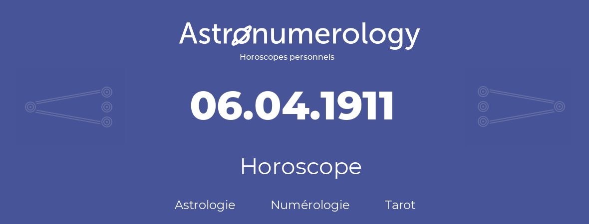 Horoscope pour anniversaire (jour de naissance): 06.04.1911 (6 Avril 1911)