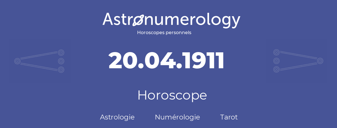 Horoscope pour anniversaire (jour de naissance): 20.04.1911 (20 Avril 1911)